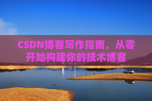 CSDN博客写作指南，从零开始构建你的技术博客